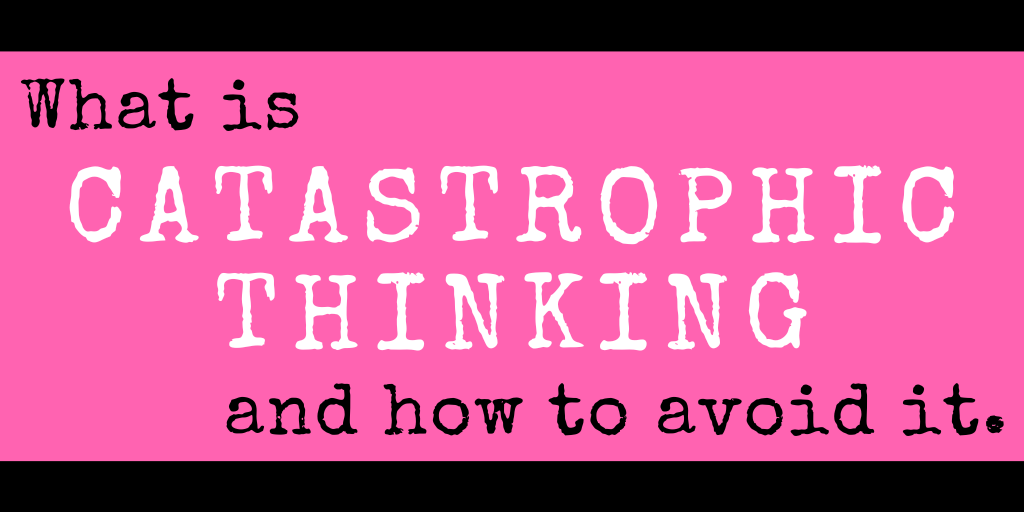 Catastrophic Thinking